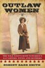 Outlaw Women: America's Most Notorious Daughters, Wives, and Mothers By Robert Barr Col Smith Cover Image