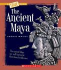 The Ancient Maya (True Books: Ancient Civilizations) By Jackie Maloy Cover Image