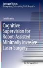Cognitive Supervision for Robot-Assisted Minimally Invasive Laser Surgery (Springer Theses) By Loris Fichera Cover Image