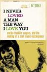 I Never Loved a Man the Way I Love You: Aretha Franklin, Respect, and the Making of a Soul Music Masterpiece By Matt Dobkin, Nikki Giovanni (Foreword by) Cover Image