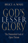 God's Lesser Glory: The Diminished God of Open Theism Cover Image