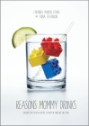 Reasons Mommy Drinks: Includes 100 Cocktail Rcipes to Enjoy in Your Zero Free Time Cover Image