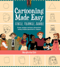 Cartooning Made Easy: Circle, Triangle, Square: Draw unique cartoon characters using simple geometric shapes By Margherita Cole Cover Image
