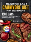 The Super Easy Carnivore Diet for Beginners: 1500 Days of Quick and Satisfying Recipes to Navigate the Meaty Diet Full Color Edition Cover Image