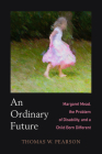 An Ordinary Future: Margaret Mead, the Problem of Disability, and a Child Born Different By Thomas W. Pearson Cover Image