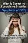 What Is Obsessive Compulsive Disorder. Symptoms of Ocd. Ocd Test, Treatment for Obsessive Compulsive Disorder, Ocd Medication, Ocd Symptoms in Childre By Duke Hamilton Cover Image