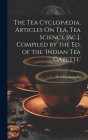 The Tea Cyclopædia. Articles On Tea, Tea Science [&c.]. Compiled by the Ed. of the 'indian Tea Gazette' By Tea Cycolopaedia Cover Image