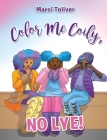 Color Me Coily, No LYE! Coloring Book By Marci Toliver Cover Image