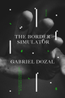 The Border Simulator: Poems By Gabriel Dozal, Natasha Tiniacos (Translated by) Cover Image