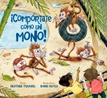 Comportate Como Un Mono! By Heather Tekavec, David Huyck (Illustrator) Cover Image