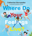 Where Do Your Feelings Live? By Catherine Hernandez, Myriam Chery (Illustrator) Cover Image