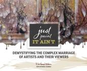 Just Paint, It Ain't: Demystifying the Complex Marriage of Artists and Their Viewers By Kim Howes Zabbia Cover Image