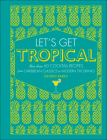 Let's Get Tropical: More than 60 Cocktail Recipes from Caribbean Classics to Modern Tiki Drinks By Georgi Radev Cover Image