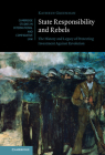 State Responsibility and Rebels: The History and Legacy of Protecting Investment Against Revolution (Cambridge Studies in International and Comparative Law #161) By Kathryn Greenman Cover Image