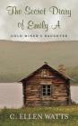 The Secret Diary of Emily A: Gold Miner's Daughter Cover Image