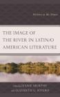 The Image of the River in Latin/O American Literature: Written in the Water (Ecocritical Theory and Practice) Cover Image