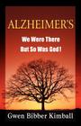 Alzheimer's: We Were There -- But So Was God! By Gwen Bibber Kimball Cover Image