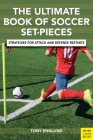 The Ultimate Book of Soccer Set-Pieces: Strategies for Attack and Defense Restarts By Tony Englund Cover Image