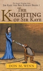 The Knighting of Sir Kaye: Sir Kaye the Boy Knight Book 1 Cover Image