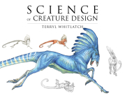 Science of Creature Design: Understanding Animal Anatomy By Terryl Whitlatch, Gilbert Banducci (Editor) Cover Image