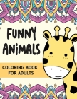 Coloring Book for Adults FUNNY ANIMALS: Beautiful Coloring Pages for Adult to Get Stress Relieving and Relaxation - Adult Coloring Book for Animals Lo Cover Image