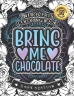 Introverts Coloring Book: Bring Me Chocolate: (Dark Edition): A Hilarious Fun Colouring Gift Book For Adults Relaxation With Funny Sarcastic Sol By Snarky Adult Coloring Books Cover Image