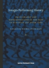 Images Performing History: Photography and Representations of the Past in European Art After 1989 (Lieven Gevaert) By Katarzyna Ruchel-Stockmans Cover Image