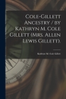 Cole-Gillett Ancestry / by Kathryn M. Cole Gillett (Mrs. Allen Lewis Gillett). By Kathryn M. Cole (Kathryn May Gillett (Created by) Cover Image