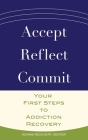 Accept, Reflect, Commit: Your First Steps to Addiction Recovery (The Adams Recovery Center series) By Adams Recovery Center Cover Image