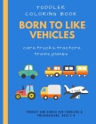 Born to like vehicles: toddler coloring book: doodling activity and coloring for toddler preschooler ages 2-4 4-8 boys and girls with many pa By Akkach Toddlers Press Cover Image