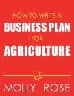 How To Write A Business Plan For Agriculture By Molly Elodie Rose Cover Image