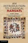 An Introduction to Classical Nahuatl By Michel Launey, Christopher MacKay (Editor), Christopher MacKay (Translator) Cover Image