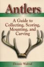 Antlers: A Guide to Collecting, Scoring, Mounting, and Carving By Dennis Walrod Cover Image