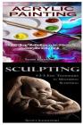 Acrylic Painting & Sculpting: 1-2-3 Easy Techniques to Mastering Acrylic Painting! & 1-2-3 Easy Techniques in Mastering Sculpting! By Scott Landowski Cover Image