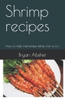 Shrimp recipes: How to make Vietnamese dishes from a to z Cover Image