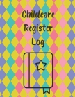Childcare Register Log: Daily Child Care, Sign In Log Book for Babysitter, Nannies, Preschool, Daycares. Track the Attendance Of Children At Y By Way of Life Logbooks Cover Image