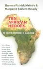 Ten African Heroes: The Sweep of Independence in Black Africa By Thomas Patrick Melady, Margaret Badum Melady Cover Image
