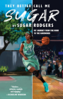 They Better Call Me Sugar: My Journey from the Hood to the Hardwood By Sugar Rodgers Cover Image