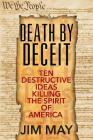 Death by Deceit: Ten Destructive Ideas Killing the Spirit of America By Jim May Cover Image