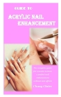 Guide to Acrylic Nail Enhancement: The complete guide for a novice to have a perfect nail enhancement without side effects By Chung Claire Cover Image