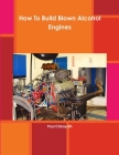 How To Build Blown Alcohol Engines By Paul Chirayath Cover Image