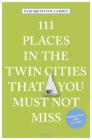 111 Places in the Twin Cities That You Must Not Miss By Elizabeth Foy Larsen Cover Image