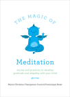 The Magic of Meditation: Stories and Practices to Develop Gratitude and Empathy with Your Child By Marie-Christine Champeaux-Cunin, Dominique Butet Cover Image