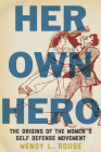 Her Own Hero: The Origins of the Women's Self-Defense Movement By Wendy L. Rouse Cover Image
