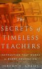 The Secrets of Timeless Teachers: Instruction that Works in Every Generation By Jeremy Adams Cover Image