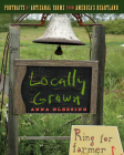 Locally Grown: Portraits of Artisanal Farms from America's Heartland By Anna Blessing Cover Image