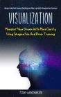 Visualization: Manifest Your Dream With More Clarity Using Imagination And Brain Training (Achieve Limitless Success And Improve Your By Todd Woodhouse Cover Image