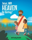 Jesus, Will Heaven be Boring? By Jodi Stuckey Benedict Cover Image
