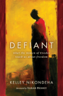 Defiant: What the Women of Exodus Teach Us about Freedom By Kelley Nikondeha, Sarah Bessey (Foreword by) Cover Image