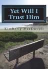 Yet Will I Trust Him By Kimberly MacDowell Cover Image